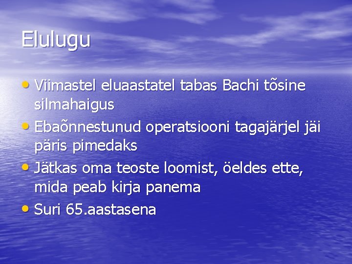 Elulugu • Viimastel eluaastatel tabas Bachi tõsine silmahaigus • Ebaõnnestunud operatsiooni tagajärjel jäi päris