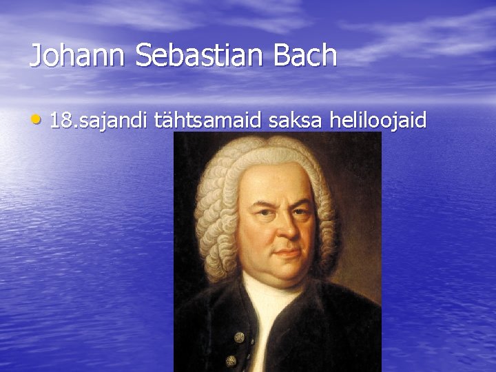 Johann Sebastian Bach • 18. sajandi tähtsamaid saksa heliloojaid 