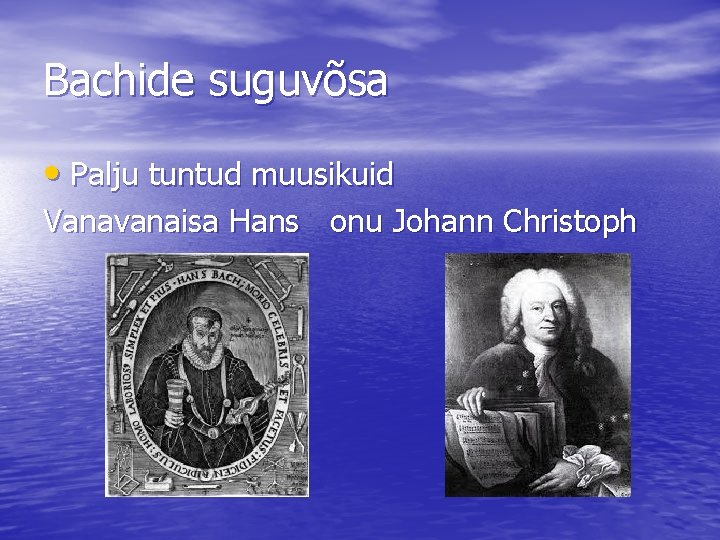 Bachide suguvõsa • Palju tuntud muusikuid Vanavanaisa Hans onu Johann Christoph 