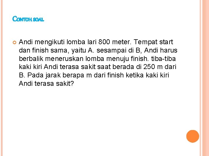 CONTOH SOAL Andi mengikuti lomba lari 800 meter. Tempat start dan finish sama, yaitu