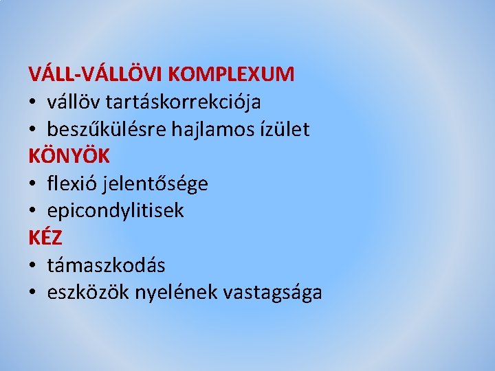 VÁLL-VÁLLÖVI KOMPLEXUM • vállöv tartáskorrekciója • beszűkülésre hajlamos ízület KÖNYÖK • flexió jelentősége •