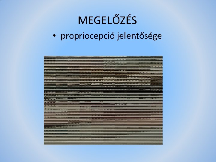 MEGELŐZÉS • propriocepció jelentősége 