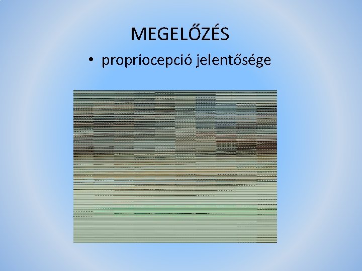 MEGELŐZÉS • propriocepció jelentősége 