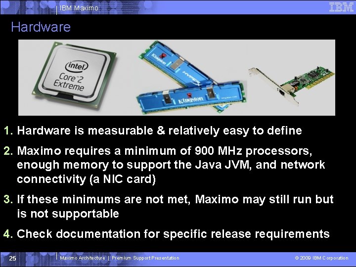 IBM Maximo Hardware 1. Hardware is measurable & relatively easy to define 2. Maximo