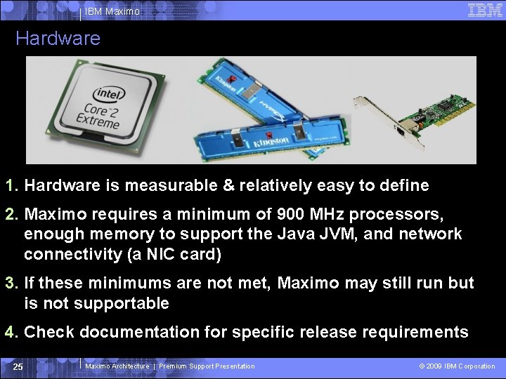 IBM Maximo Hardware 1. Hardware is measurable & relatively easy to define 2. Maximo IBM Maximo Hardware 1. Hardware is measurable & relatively easy to define 2. Maximo