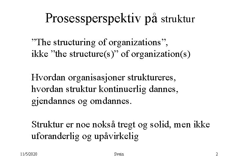 Prosessperspektiv på struktur ”The structuring of organizations”, ikke ”the structure(s)” of organization(s) Hvordan organisasjoner