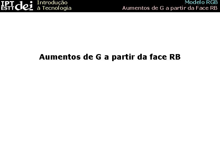 Introdução à Tecnologia Modelo RGB Aumentos de G a partir da Face RB Aumentos