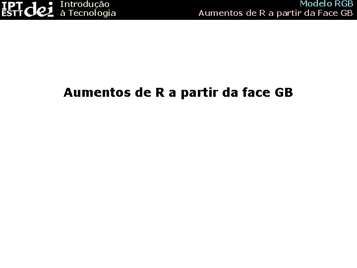 Introdução à Tecnologia Modelo RGB Aumentos de R a partir da Face GB Aumentos