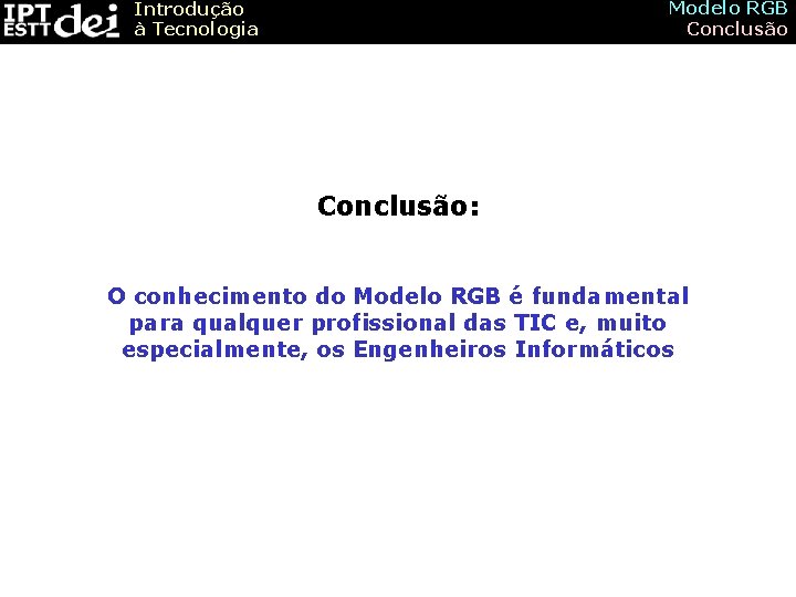 Modelo RGB Conclusão Introdução à Tecnologia Conclusão: O conhecimento do Modelo RGB é fundamental