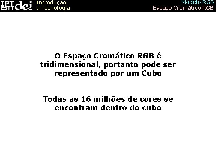 Introdução à Tecnologia Modelo RGB Espaço Cromático RGB O Espaço Cromático RGB é tridimensional,