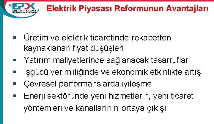 Elektrik Piyasası Reformunun Avantajları § Üretim ve elektrik ticaretinde rekabetten kaynaklanan fiyat düşüşleri §