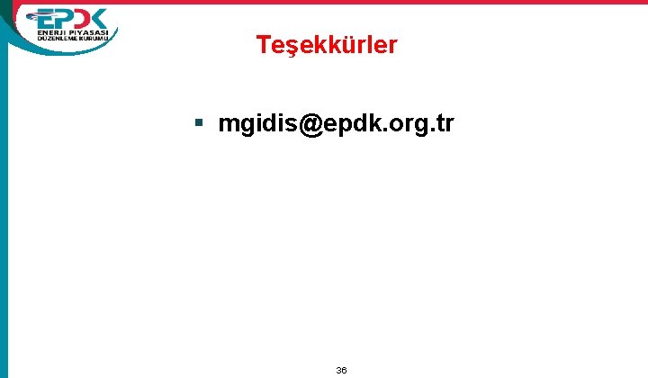 Teşekkürler § mgidis@epdk. org. tr 15/11/2011 36 