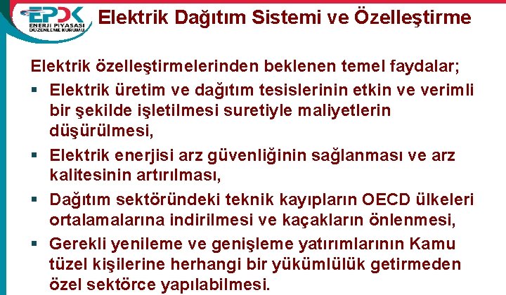 Elektrik Dağıtım Sistemi ve Özelleştirme Elektrik özelleştirmelerinden beklenen temel faydalar; § Elektrik üretim ve