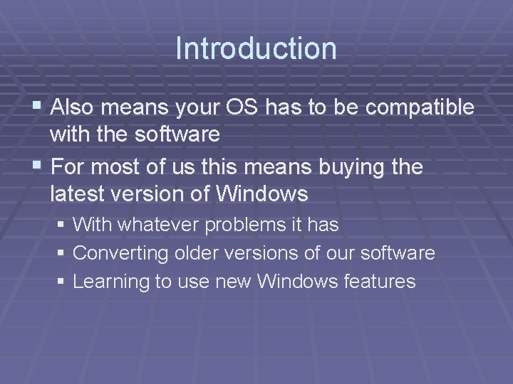 Introduction § Also means your OS has to be compatible with the software §