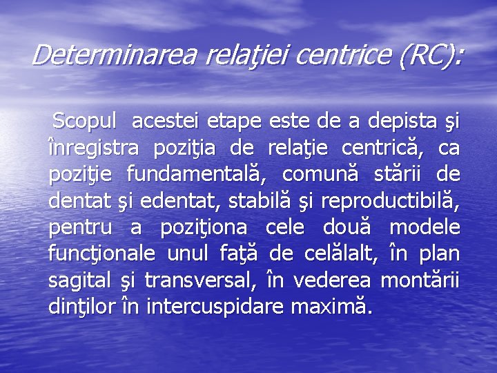 Determinarea relaţiei centrice (RC): Scopul acestei etape este de a depista şi înregistra poziţia Determinarea relaţiei centrice (RC): Scopul acestei etape este de a depista şi înregistra poziţia