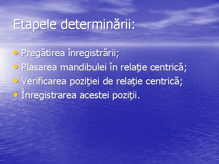 Etapele determinării: • Pregătirea înregistrării; • Plasarea mandibulei în relaţie centrică; • Verificarea poziţiei