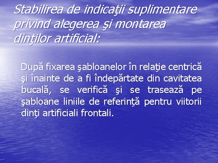 Stabilirea de indicaţii suplimentare privind alegerea şi montarea dinţilor artificial: După fixarea şabloanelor în