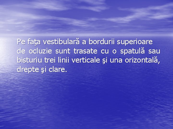 Pe faţa vestibulară a bordurii superioare de ocluzie sunt trasate cu o spatulă sau Pe faţa vestibulară a bordurii superioare de ocluzie sunt trasate cu o spatulă sau