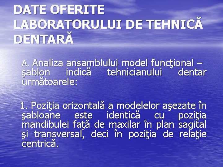 DATE OFERITE LABORATORULUI DE TEHNICĂ DENTARĂ A. Analiza ansamblului model funcţional – şablon indică DATE OFERITE LABORATORULUI DE TEHNICĂ DENTARĂ A. Analiza ansamblului model funcţional – şablon indică
