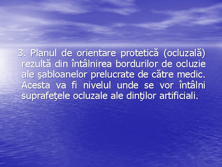 3. Planul de orientare protetică (ocluzală) rezultă din întâlnirea bordurilor de ocluzie ale şabloanelor 3. Planul de orientare protetică (ocluzală) rezultă din întâlnirea bordurilor de ocluzie ale şabloanelor