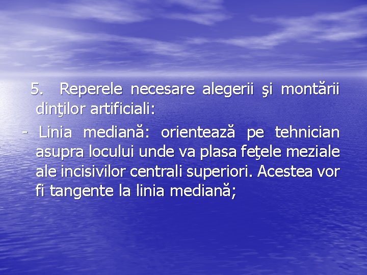 5. Reperele necesare alegerii şi montării dinţilor artificiali: - Linia mediană: orientează pe tehnician 5. Reperele necesare alegerii şi montării dinţilor artificiali: - Linia mediană: orientează pe tehnician