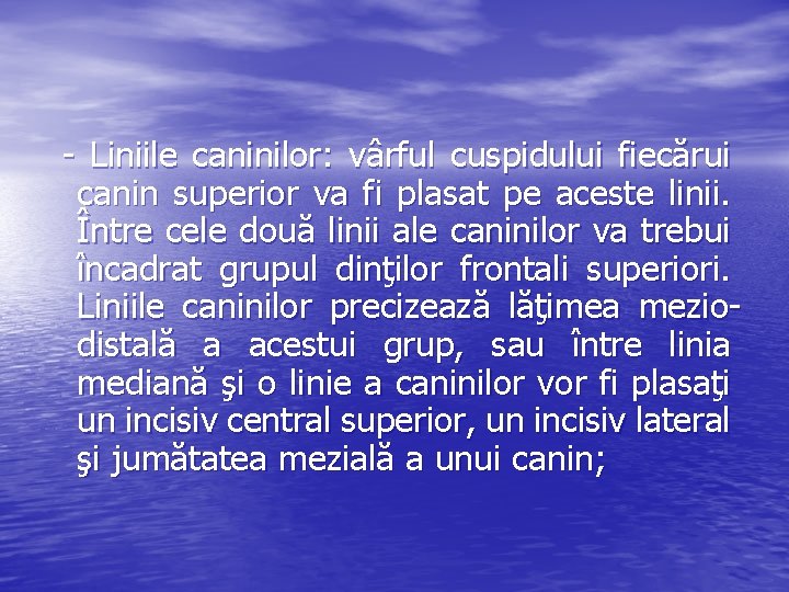 - Liniile caninilor: vârful cuspidului fiecărui canin superior va fi plasat pe aceste linii.