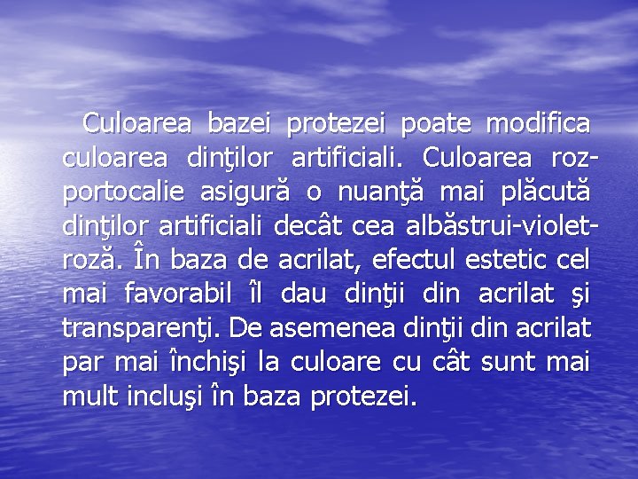 Culoarea bazei protezei poate modifica culoarea dinţilor artificiali. Culoarea rozportocalie asigură o nuanţă mai