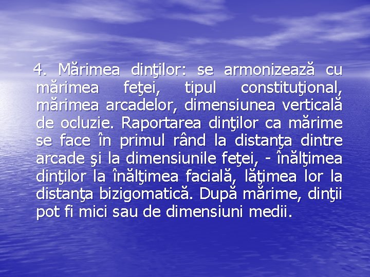 4. Mărimea dinţilor: se armonizează cu mărimea feţei, tipul constituţional, mărimea arcadelor, dimensiunea verticală