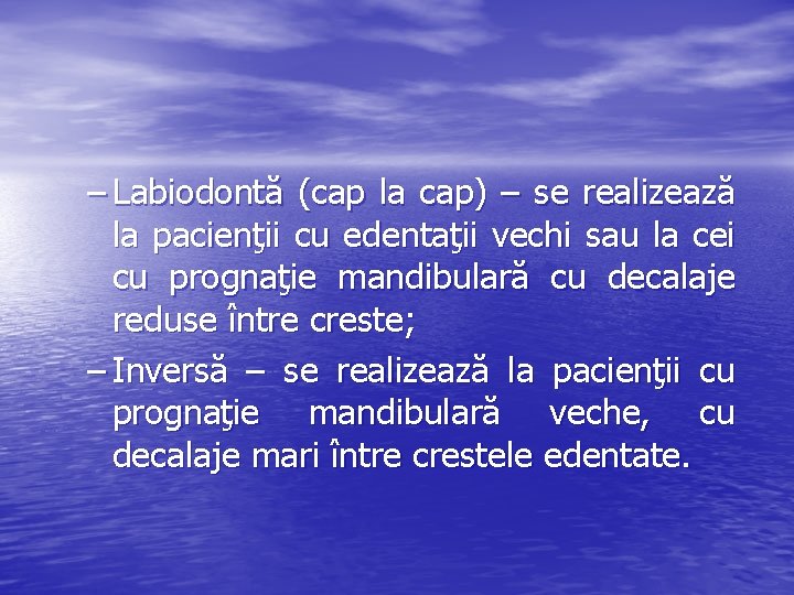 – Labiodontă (cap la cap) – se realizează la pacienţii cu edentaţii vechi sau – Labiodontă (cap la cap) – se realizează la pacienţii cu edentaţii vechi sau