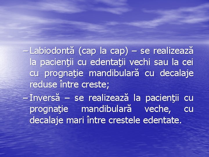 – Labiodontă (cap la cap) – se realizează la pacienţii cu edentaţii vechi sau