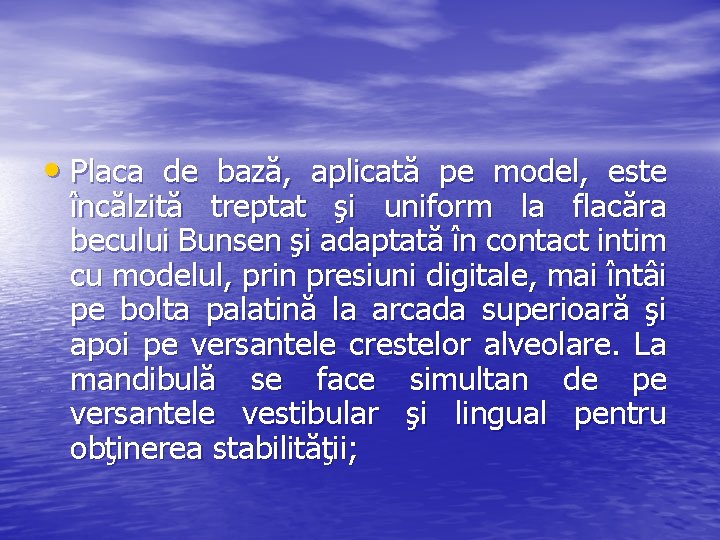  • Placa de bază, aplicată pe model, este încălzită treptat şi uniform la