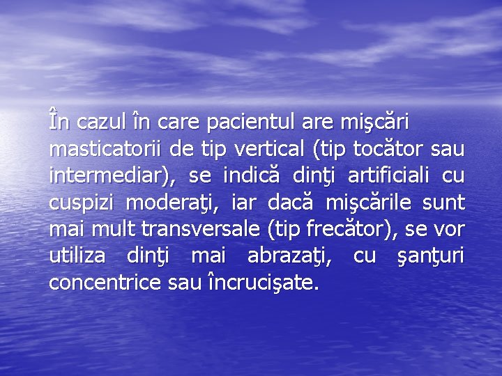 În cazul în care pacientul are mişcări masticatorii de tip vertical (tip tocător sau