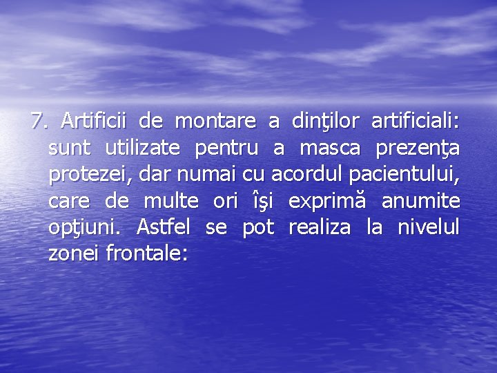 7. Artificii de montare a dinţilor artificiali: sunt utilizate pentru a masca prezenţa protezei,