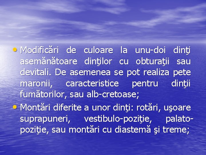 • Modificări de culoare la unu-doi dinţi asemănătoare dinţilor cu obturaţii sau devitali. • Modificări de culoare la unu-doi dinţi asemănătoare dinţilor cu obturaţii sau devitali.
