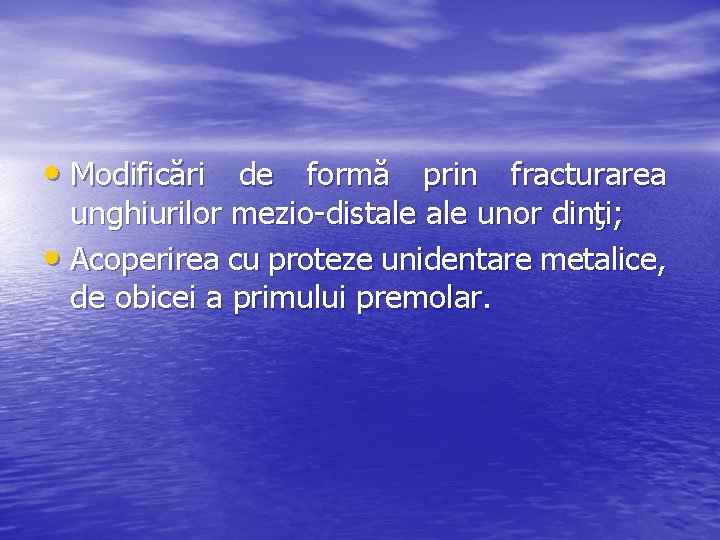 • Modificări de formă prin fracturarea unghiurilor mezio-distale unor dinţi; • Acoperirea cu • Modificări de formă prin fracturarea unghiurilor mezio-distale unor dinţi; • Acoperirea cu