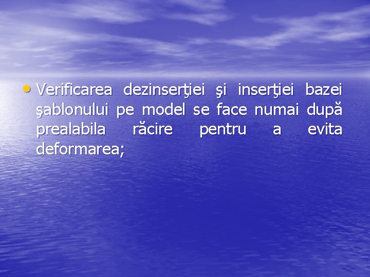 • Verificarea dezinserţiei şi inserţiei bazei şablonului pe model se face numai după • Verificarea dezinserţiei şi inserţiei bazei şablonului pe model se face numai după