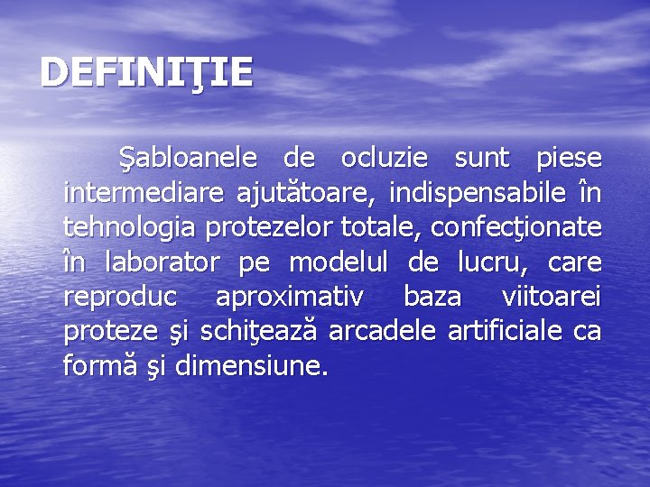 DEFINIŢIE Şabloanele de ocluzie sunt piese intermediare ajutătoare, indispensabile în tehnologia protezelor totale, confecţionate DEFINIŢIE Şabloanele de ocluzie sunt piese intermediare ajutătoare, indispensabile în tehnologia protezelor totale, confecţionate