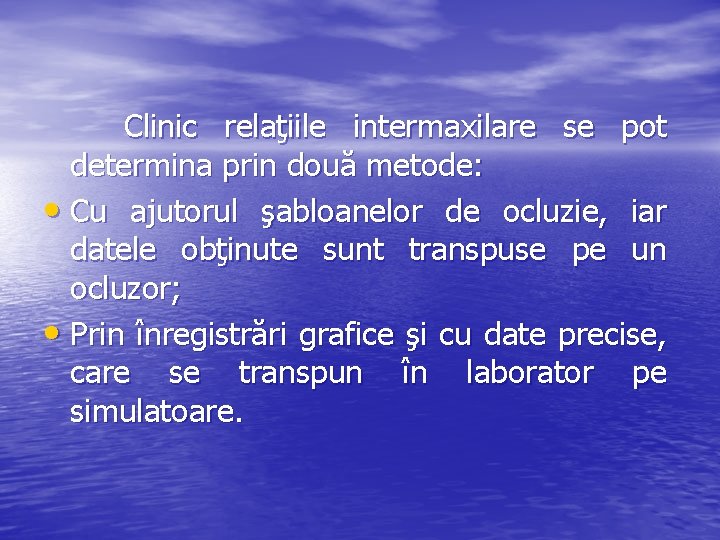 Clinic relaţiile intermaxilare se pot determina prin două metode: • Cu ajutorul şabloanelor de