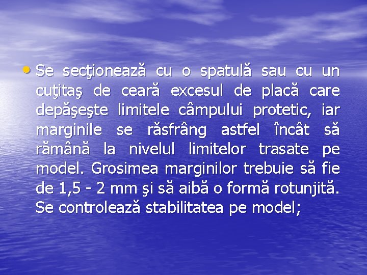 • Se secţionează cu o spatulă sau cu un cuţitaş de ceară excesul • Se secţionează cu o spatulă sau cu un cuţitaş de ceară excesul