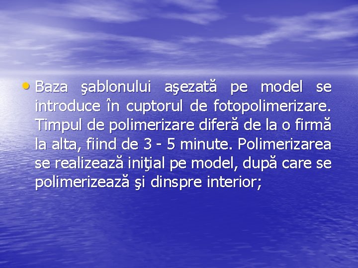 • Baza şablonului aşezată pe model se introduce în cuptorul de fotopolimerizare. Timpul • Baza şablonului aşezată pe model se introduce în cuptorul de fotopolimerizare. Timpul