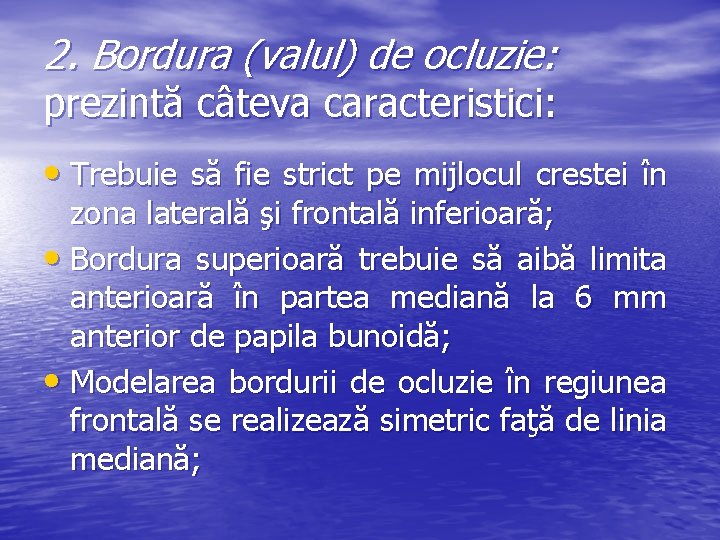 2. Bordura (valul) de ocluzie: prezintă câteva caracteristici: • Trebuie să fie strict pe