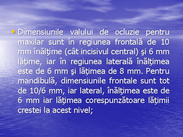 • Dimensiunile valului de ocluzie pentru maxilar sunt în regiunea frontală de 10 • Dimensiunile valului de ocluzie pentru maxilar sunt în regiunea frontală de 10
