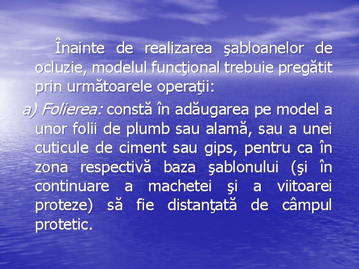 Înainte de realizarea şabloanelor de ocluzie, modelul funcţional trebuie pregătit prin următoarele operaţii: a)