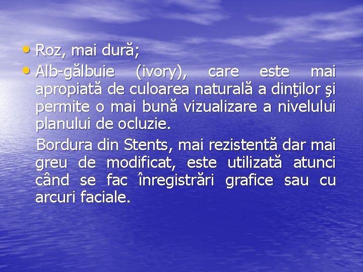  • Roz, mai dură; • Alb-gălbuie (ivory), care este mai apropiată de culoarea