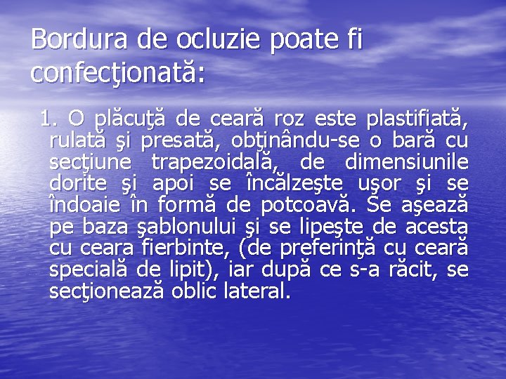 Bordura de ocluzie poate fi confecţionată: 1. O plăcuţă de ceară roz este plastifiată, Bordura de ocluzie poate fi confecţionată: 1. O plăcuţă de ceară roz este plastifiată,