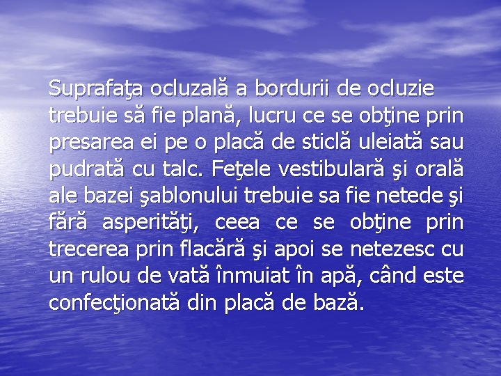 Suprafaţa ocluzală a bordurii de ocluzie trebuie să fie plană, lucru ce se obţine Suprafaţa ocluzală a bordurii de ocluzie trebuie să fie plană, lucru ce se obţine