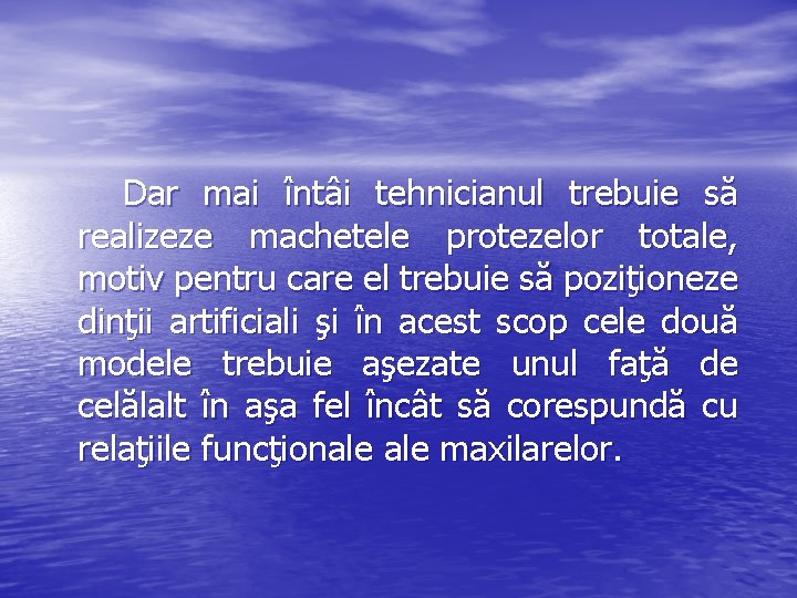 Dar mai întâi tehnicianul trebuie să realizeze machetele protezelor totale, motiv pentru care el Dar mai întâi tehnicianul trebuie să realizeze machetele protezelor totale, motiv pentru care el