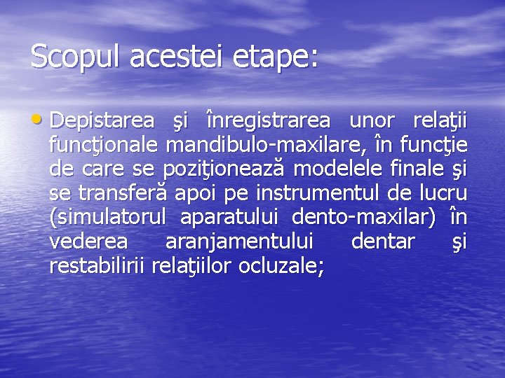 Scopul acestei etape: • Depistarea şi înregistrarea unor relaţii funcţionale mandibulo-maxilare, în funcţie de