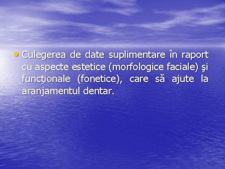  • Culegerea de date suplimentare în raport cu aspecte estetice (morfologice faciale) şi