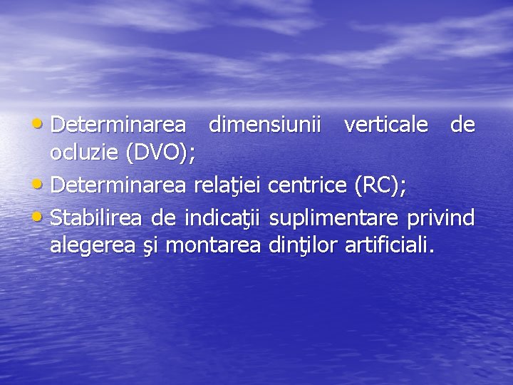  • Determinarea dimensiunii verticale de ocluzie (DVO); • Determinarea relaţiei centrice (RC); •